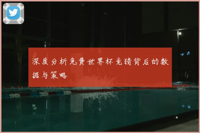 深度分析免费世界杯竞猜背后的数据与策略