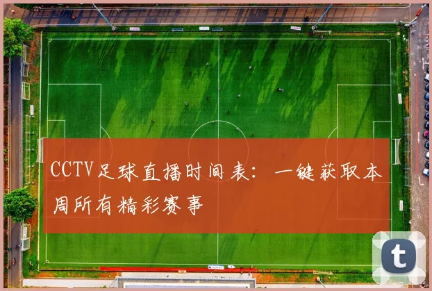 CCTV足球直播时间表：一键获取本周所有精彩赛事