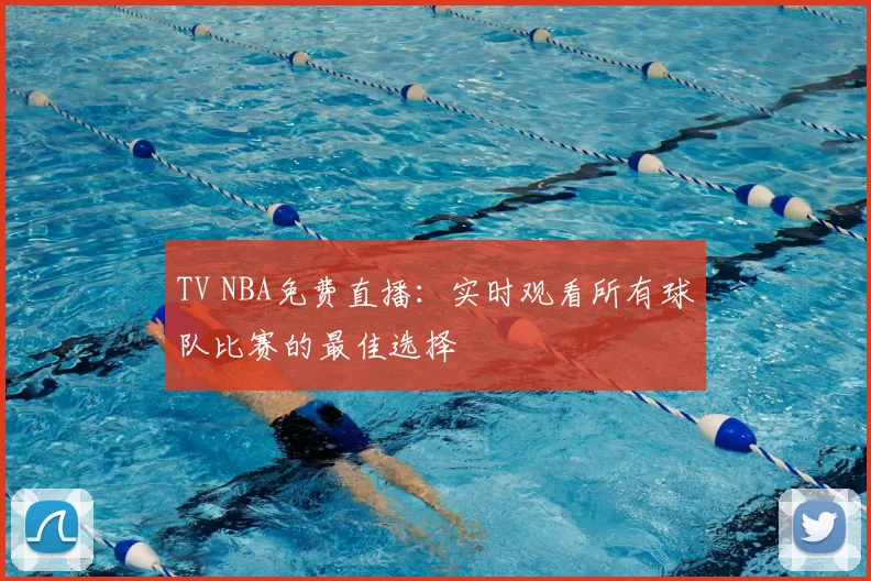 TV NBA免费直播：实时观看所有球队比赛的最佳选择